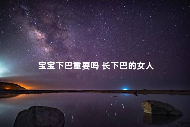 宝宝下巴重要吗 长下巴的女人